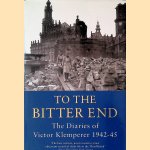 To the Bitter End: The Diaries of Victor Klempler 1942-45 door Victor Klemperer