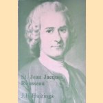 St. Jean Jacques Rousseau: de mens, de schrijver en de mythe door J.H. Huizinga