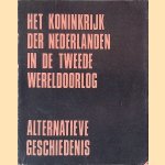 Het Koninkrijk der Nederlanden in de Tweede Wereldoorlog: Alternatieve Geschiedenis door Redactie