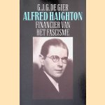 Alfred Haighton: financier van het fascisme. door G.J.G. de Gier