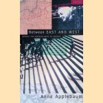 Between East and West: Across the Borderlands of Europe door Anne Applebaum