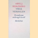 Twee verhalen: De oude man en de engel Azriël; Mordechai door Abel J. Herzberg