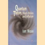 Quantum Theory, Black Holes and Inflation door Moss Ian G.