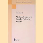 Algebraic Geometry I: Complex Projective Varieties: Reprint of the 1976 edition door David Mumford