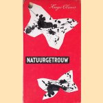 Natuurgetrouw. Schetsen, verhalen, fabels, greguéria's, metamorfoses, dialogen, overwegingen, allegorieën, dagboekbladen, een reisbeschrijving, drie gedichten, en een brief *EERSTE DRUK* door Hugo Claus