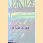 In Europa: reizen door de twintigste eeuw door Geert Mak