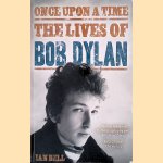 Once Upon a Time: The Lives of Bob Dylan door Ian Bell