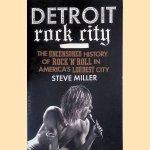 Detroit Rock City: The Uncensored History of Rock n Roll in Americas Loudest City door Steven Miller