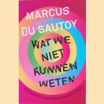 Wat we niet kunnen weten: Verkenningen langs de randen van onze kennis door Marcus du Sautoy