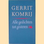 Alle gedichten tot gisteren door Gerrit Komrij