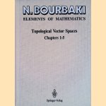 Elements of Mathematics: Topological Vector Spaces: Chapters 1-5 door N. Bourbaki