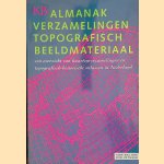 Almanak verzamelingen topografisch beeldmateriaal: Een overzicht van kaartenverzamelingen en topografisch-historische atlassen in Nederland door Paul van den Brink