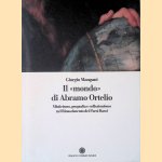 Il "mondo" di Abramo Ortelio: Misticismo, geografia e collezionismo nel Rinascimento dei Paesi Bassi door Giorgio Mangani