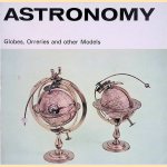 Astronomy: Globes, Orreries and other Models door H.R. Calvert