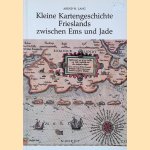 Kleine Kartengeschichte Frieslands zwischen Ems und Jade: Entwicklung der Land- und Seekartographie von ihren Anfängen bis zum Ende des 19. Jahrhunderts door Arend W. Lang