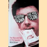 Tearing Down The Wall of Sound: The Rise and Fall of Phil Spector door Mick Brown