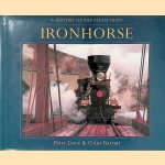 Ironhorse : A history of the Steam Train door Peter Lorie e.a.