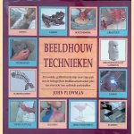 Beeldhouw technieken: een unieke, geïllustreerde stap-voor-stap gids van de belangrijkste beeldhouwtechnieken plus een overzicht van voltooide werkstukken door John Plowman