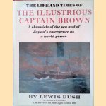 The Life and Times of the Illustrious Captain Brown: A Chronicle of the Sea and of Japan's Emergence as a World Power door Lewis Bush