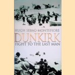 Dunkirk: Fight to the Last Man door Hugh Sebag-Montefiore