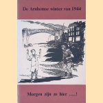 De Arnhemse winter van 1944: Morgen zijn ze hier. . . ! door Bert Kerkhoffs