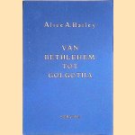 Van Bethlehem tot Golgotha door Alice A. Bailey