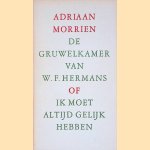 De gruwelkamer van W.F. Hermans of ik moet altijd gelijk hebben door Adriaan Morrien