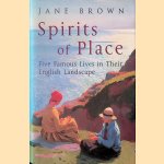 Spirits of place: five famous lives in their english landscape door Jane Brown