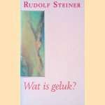 Wat is geluk? Een voordracht gehouden in Berlijn op 7 december 1911 door Rudolf Steiner