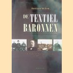 De textielbaronnen: Twents-Gelders familisme en de eerste grootindustrie van Nederland 1800-1980 door Bastiaan Willink