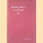 Shops, Shed, & Road: a Handbook on the Construction and Fitting of Details and Accessories for Small Power Steam Locomotives door L.B.S.C. e.a.