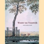 Wouter van Troostwijk 1782-1810: schilder, tekenaar en etser door Eveline Koolhaas-Grosfeld