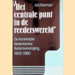 Het centrale punt in de rederswereld: De Koninklijke Nederlandse Redersvereniging 1905-1980: Vijfenzeventig jaar ondernemingsorganisatie in de zeevaart door A.H. Flierman