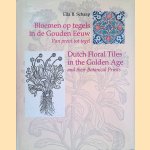 Bloemen op tegels in de Gouden Eeuw: van prent tot tegel = Dutch floral tiles in the Golden Age and their Botanical Prints door Ella B. Schaap