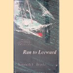 Run to Leeward: the Story of a Remarkable Man and a Great Adventure in the Last Days of Sail door Kenneth F. Brooks