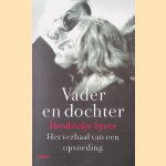 Vader en dochter: Het verhaal van een opvoeding door Hendrickje Spoor