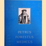 Petrus Forestus medicus door Henriëtte A. - en naderen Bosman-Jelgersma