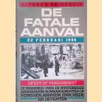 De fatale aanval: 22 februari 1944:  Opzet of vergissing? De waarheid over de mysterieuze Amerikaanse bombardementen op Nijmegen, Arnhem, Enschede en Deventer door Alfons E. Brinkhuis