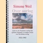 Over oorlog; Laten we de Trojaanse oorlog niet opnieuw beginnen, en andere essays over het thema oorlog 1933-1943 door Simone Weil