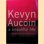 Kevyn Aucoin: A Beautiful Life - The Success, Struggles and Beauty Secrets of a Legendary Makeup Artist door Kevyn Aucoin