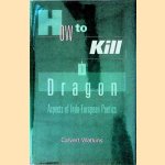 How to Kill A Dragon: Aspects of Indo-European Poetics door Calvert Watkins