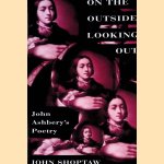 On the Outside Looking Out: John Ashbery's Poetry door John Shoptaw