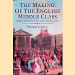 The Making of the English Middle Class: Business, Society and Family Life in London, 1660-1730 door Peter Earle