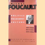 Politics, Philosophy, Culture: Interviews and Other Writings, 1977-1984 door Michel Foucault