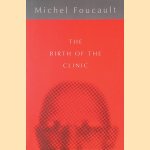 The Birth of the Clinic: An Archaeology of Medical Perception door Michel Foucault