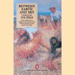 Between Earth and Sky: Poetry and Prose of English Rural Life and Work Between the Enclosures and the Great War door Neil Philip