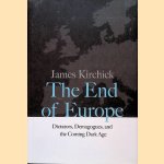 The End of Europe: Dictators, Demagogues, and the Coming Dark Age door James Kirchick