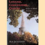 Language, Consciousness, Culture: Essays on Mental Structure door Ray Jackendoff