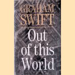 Out of This World door Graham Swift