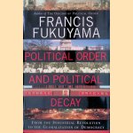 Political Order and Political Decay from the Industrial Revolution to the Globalization of Democracy door Francis Fukuyama